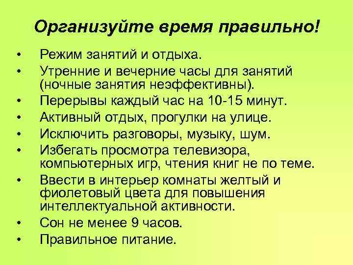   Организуйте время правильно! •  Режим занятий и отдыха.  • 