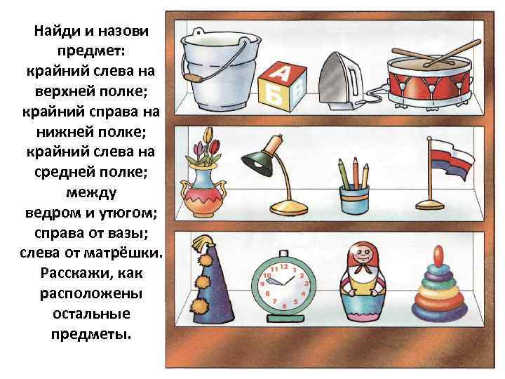  Найди и назови предмет:  крайний слева на  верхней полке; крайний справа