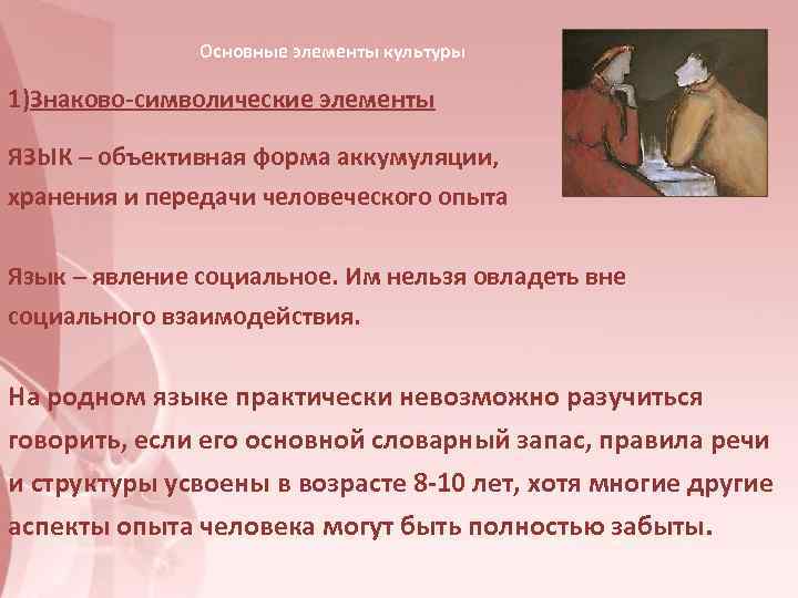     Основные элементы культуры 1)Знаково-символические элементы ЯЗЫК – объективная форма аккумуляции,