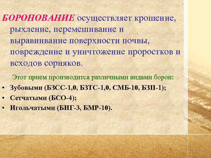 БОРОНОВАНИЕ осуществляет крошение,  рыхление, перемешивание и выравнивание поверхности почвы,  повреждение и уничтожение