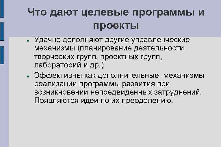Что дают целевые программы и  проекты Удачно дополняют другие управленческие механизмы (планирование деятельности