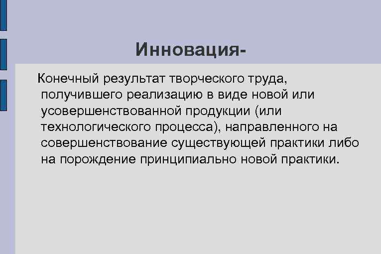    Инновация- Конечный результат творческого труда, получившего реализацию в виде новой или