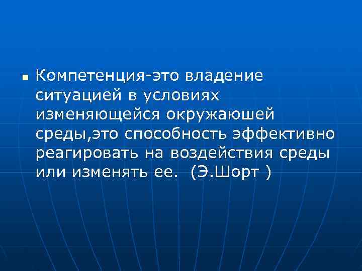 n  Компетенция-это владение ситуацией в условиях изменяющейся окружаюшей среды, это способность эффективно реагировать