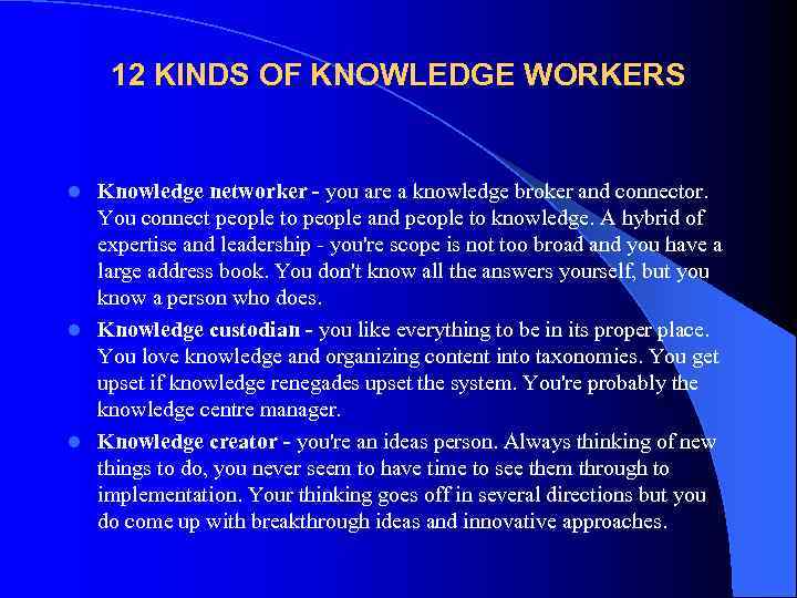   12 KINDS OF KNOWLEDGE WORKERS  l Knowledge networker - you are