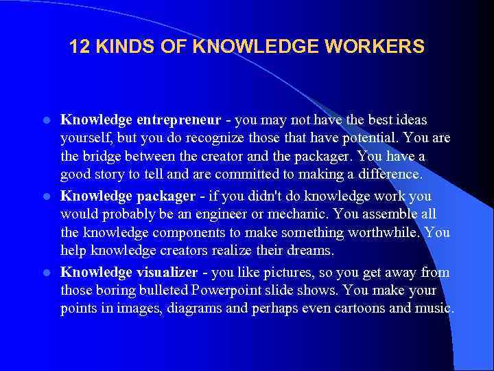   12 KINDS OF KNOWLEDGE WORKERS  l Knowledge entrepreneur - you may