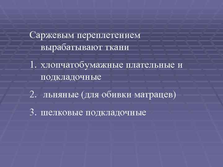 Саржевым переплетением  вырабатывают ткани 1. хлопчатобумажные плательные и подкладочные 2.  льняные (для