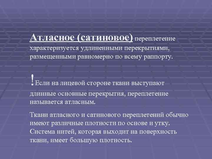 Атласное (сатиновое) переплетение характеризуется удлиненными перекрытиями,  размещенными равномерно по всему раппорту. !Если на