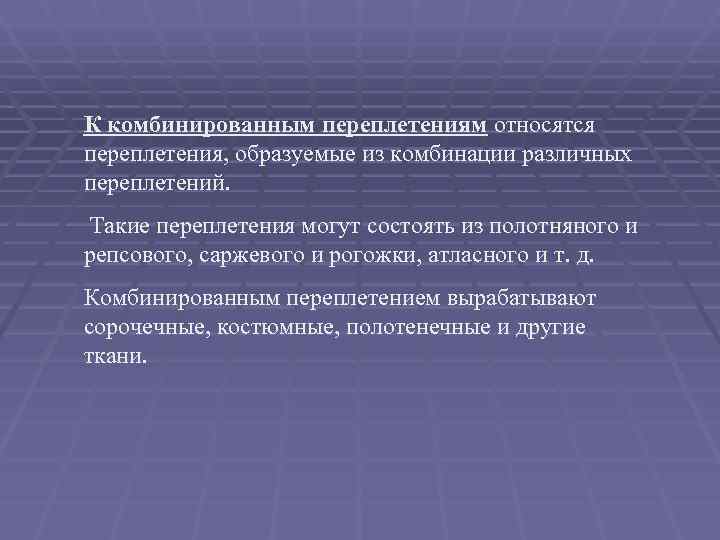 К комбинированным переплетениям относятся переплетения, образуемые из комбинации различных переплетений.  Такие переплетения могут