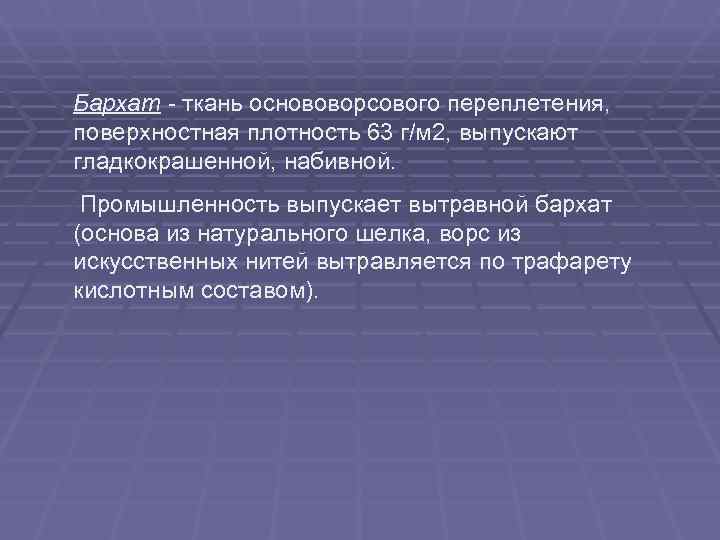Бархат - ткань основоворсового переплетения,  поверхностная плотность 63 г/м 2, выпускают гладкокрашенной, набивной.