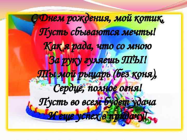 С Днем рождения, мой котик,  Пусть сбываются мечты!  Как я рада, что