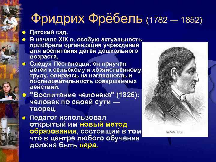   Фридрих Фрёбель (1782 — 1852) ® Детский сад. ® В начале XIX