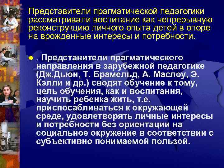 Представители прагматической педагогики рассматривали воспитание как непрерывную реконструкцию личного опыта детей в опоре на