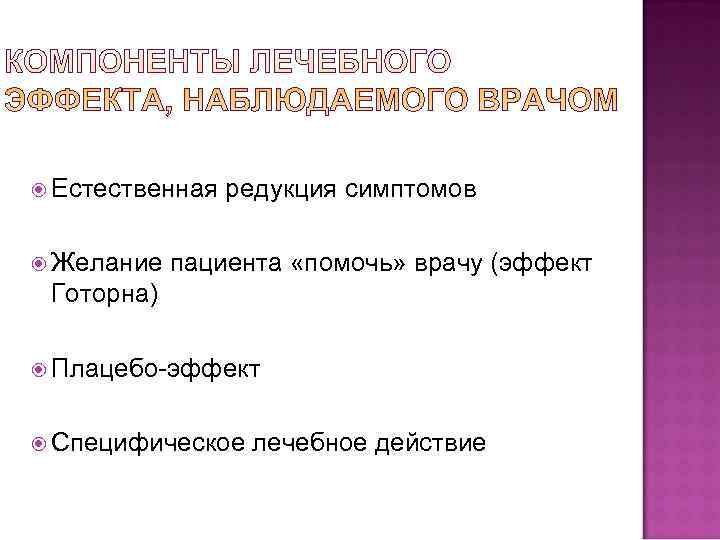  Естественная редукция симптомов Желание пациента «помочь» врачу (эффект  Готорна)  Плацебо-эффект Специфическое