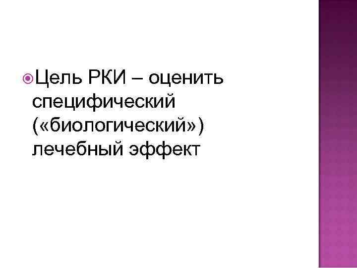  Цель РКИ – оценить  специфический  ( «биологический» )  лечебный эффект
