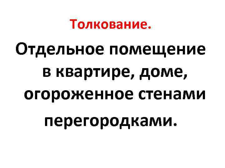  Толкование. Отдельное помещение  в квартире, доме,  огороженное стенами  перегородками. 