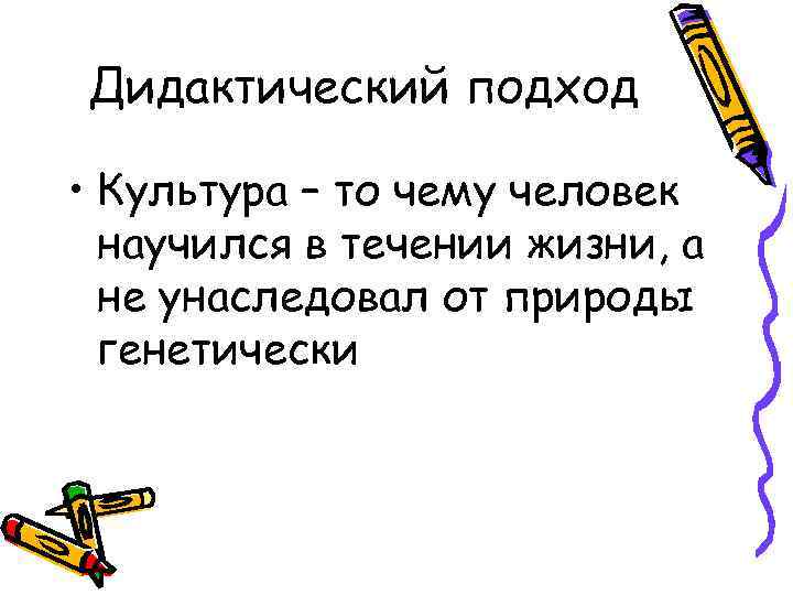 Дидактический подход  • Культура – то чему человек  научился в течении жизни,