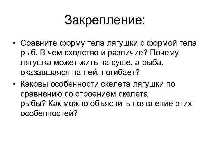   Закрепление:  • Сравните форму тела лягушки с формой тела  рыб.