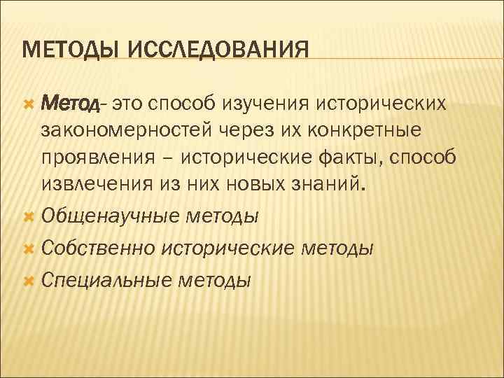 МЕТОДЫ ИССЛЕДОВАНИЯ  Метод-это способ изучения исторических  закономерностей через их конкретные  проявления