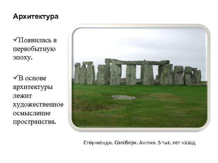 Архитектура  ü Появилась в первобытную эпоху.  ü В основе архитектуры лежит 