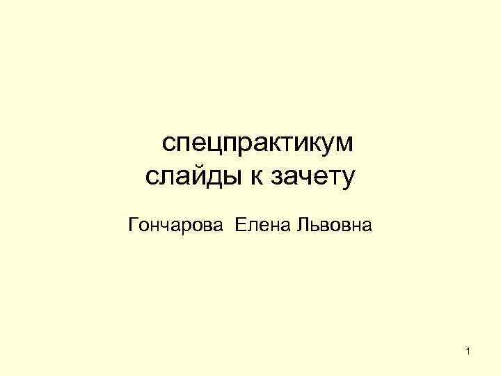  спецпрактикум слайды к зачету Гончарова Елена Львовна      1
