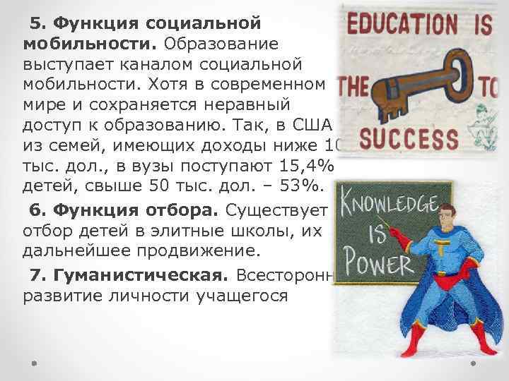  5. Функция социальной мобильности. Образование выступает каналом социальной мобильности. Хотя в современном мире