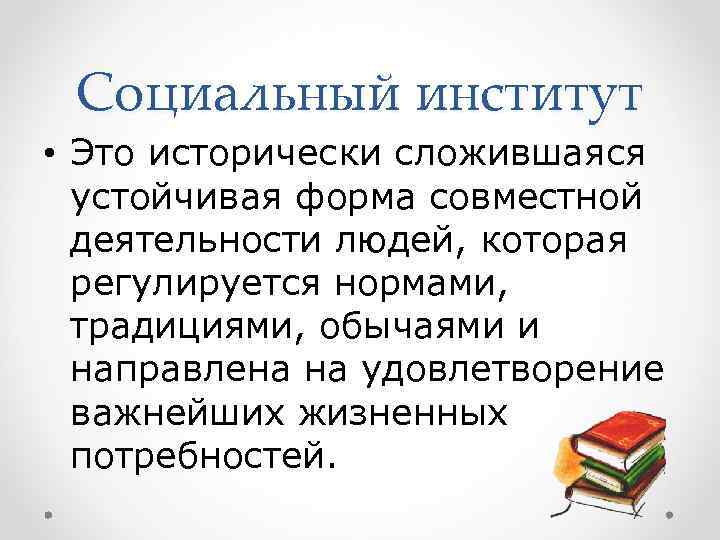  Социальный институт • Это исторически сложившаяся  устойчивая форма совместной  деятельности людей,