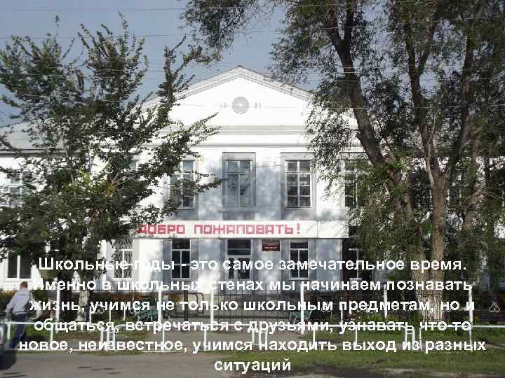  Школьные годы - это самое замечательное время.  Именно в школьных стенах мы