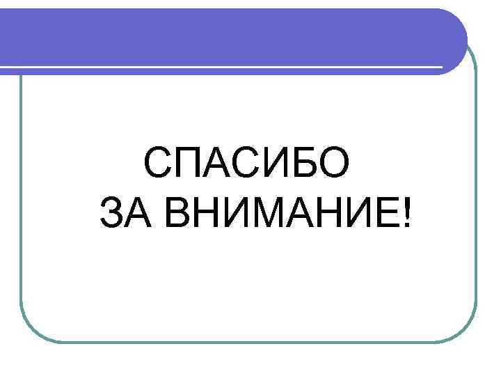 СПАСИБО ЗА ВНИМАНИЕ! СПАСИБО ЗА ВНИМАНИЕ!