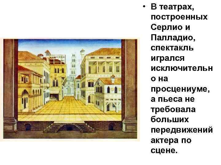  • В театрах,  построенных  Серлио и  Палладио,  спектакль 