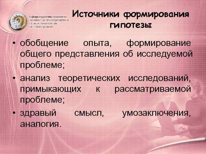   Источники формирования    гипотезы • обобщение опыта,  формирование 