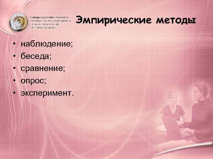     Эмпирические методы  •  наблюдение;  •  беседа;