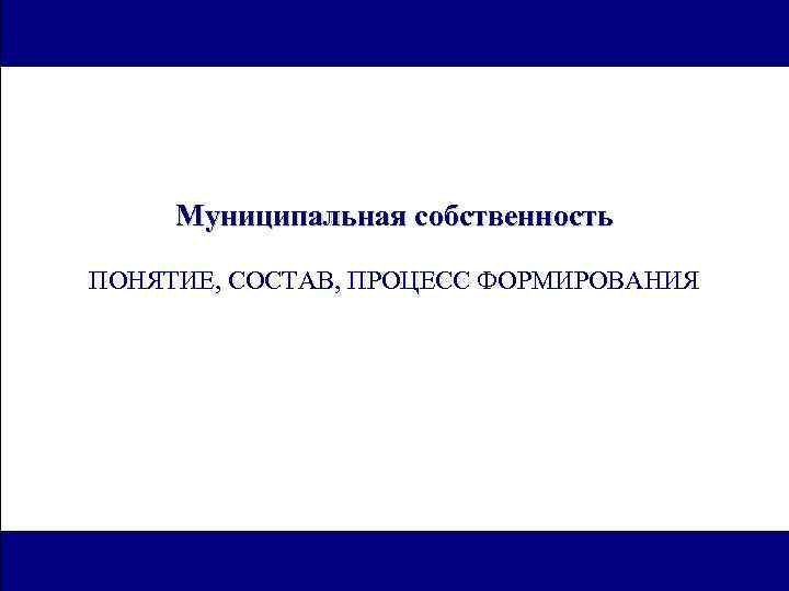  Муниципальная собственность ПОНЯТИЕ, СОСТАВ, ПРОЦЕСС ФОРМИРОВАНИЯ 