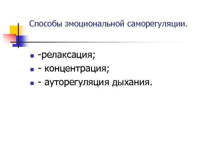 Способы эмоциональной саморегуляции.  n  релаксация; n концентрация; n ауторегуляция дыхания. 