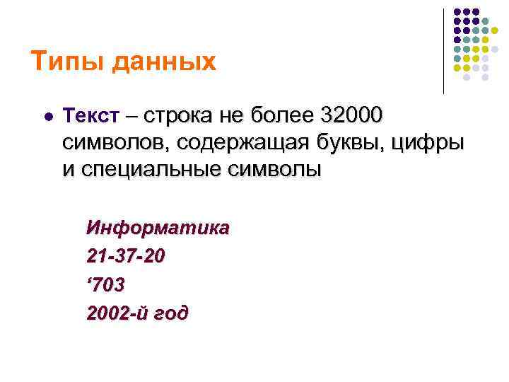 Типы данных l  Текст – строка не более 32000 символов, содержащая буквы, цифры
