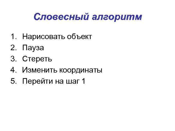   Словесный алгоритм 1.  Нарисовать объект 2.  Пауза 3.  Стереть