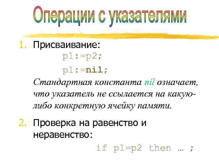 1. Присваивание:  p 1: =p 2;  p 1: =nil; Стандартная константа nil