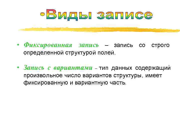  • Фиксированная запись – запись со строго определенной структурой полей.  • Запись