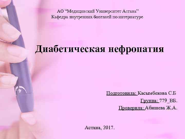  АО “Медицинский Университет Астана”  Кафедра внутренних болезней по интернатуре Диабетическая нефропатия 