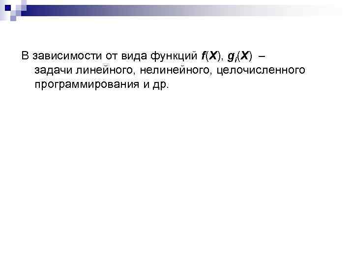 В зависимости от вида функций f(X), gi(X) –  задачи линейного, нелинейного, целочисленного 