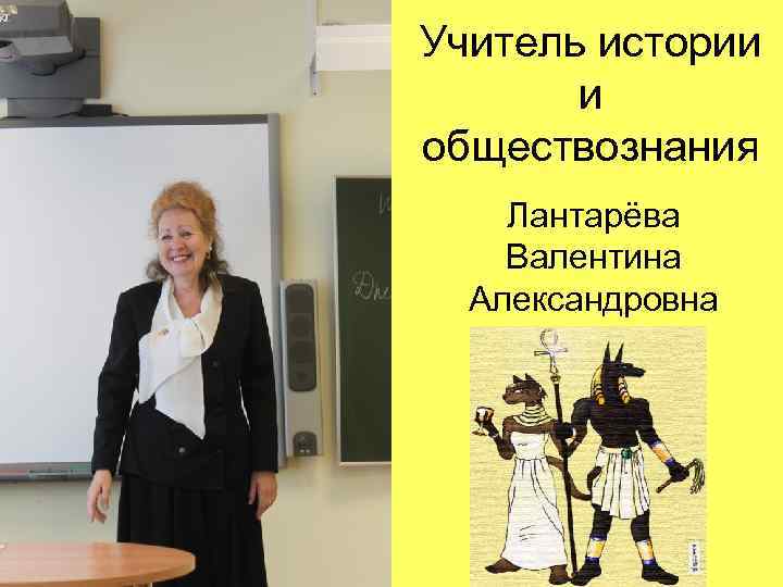 Учитель истории  и обществознания Лантарёва Валентина  Александровна 