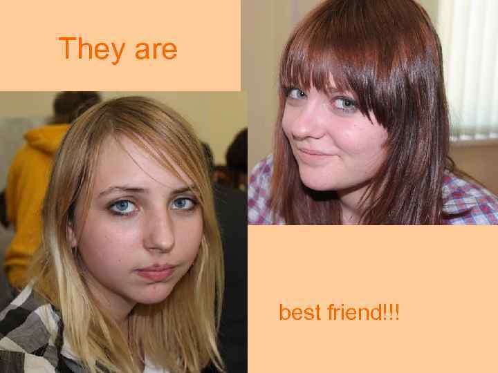 They are    best friend!!! 