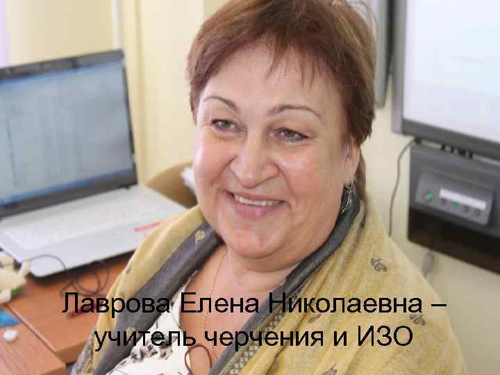 Лаврова Елена Николаевна –  учитель черчения и ИЗО 