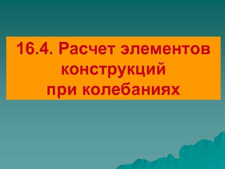 16. 4. Расчет элементов  конструкций при колебаниях 