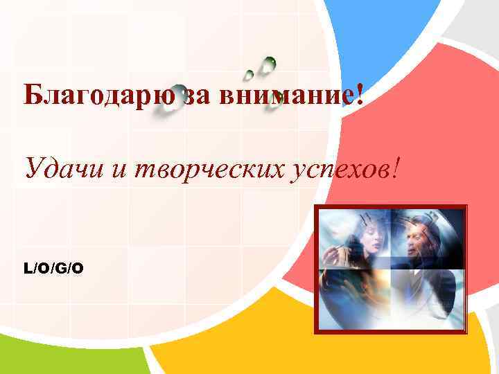 Благодарю за внимание! Удачи и творческих успехов!  L/O/G/O 