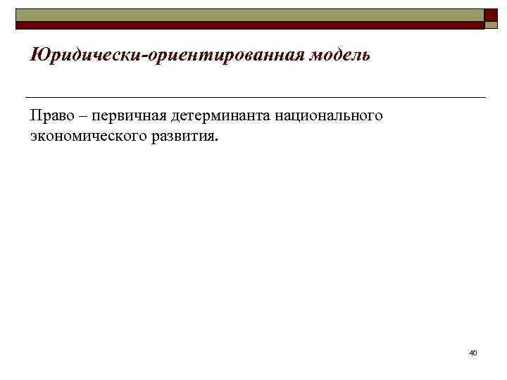 Юридически-ориентированная модель  Право – первичная детерминанта национального экономического развития.    