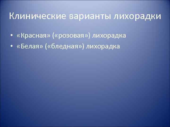 Клинические варианты лихорадки • «Красная» ( «розовая» ) лихорадка • «Белая» ( Клинические варианты лихорадки • «Красная» ( «розовая» ) лихорадка • «Белая» (