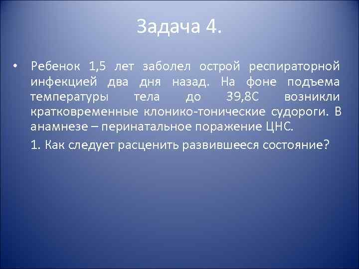 Задача 4. • Ребенок 1, 5 лет заболел острой Задача 4. • Ребенок 1, 5 лет заболел острой