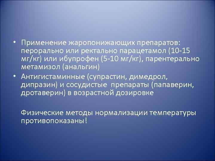• Применение жаропонижающих препаратов: перорально или ректально парацетамол (10 -15 мг/кг) или • Применение жаропонижающих препаратов: перорально или ректально парацетамол (10 -15 мг/кг) или