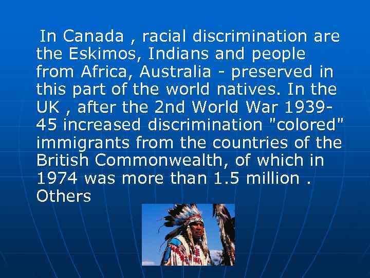  In Canada , racial discrimination are the Eskimos, Indians and people from Africa,