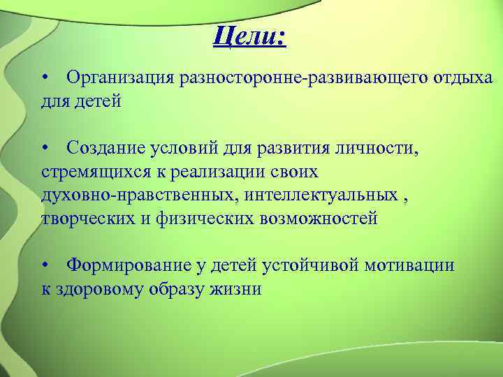    Цели:  • Организация разносторонне-развивающего отдыха для детей  • Создание